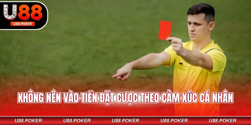 Kèo Thẻ Phạt - Bỏ Túi Mẹo Bắt Kèo Chuẩn Từ Dân Chuyên Không nên vào tiền đặt cược theo cảm xúc cá nhân